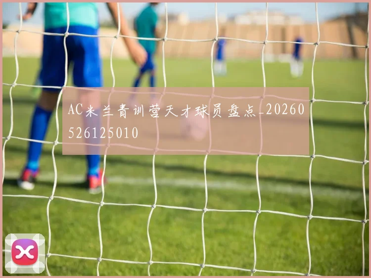 AC米兰青训营天才球员盘点_20260526125010
