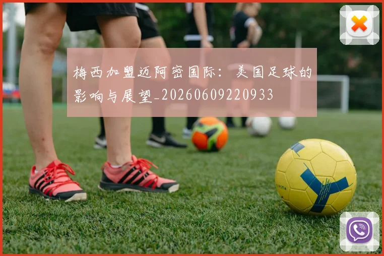 梅西加盟迈阿密国际:美国足球的影响与展望_20260609220933