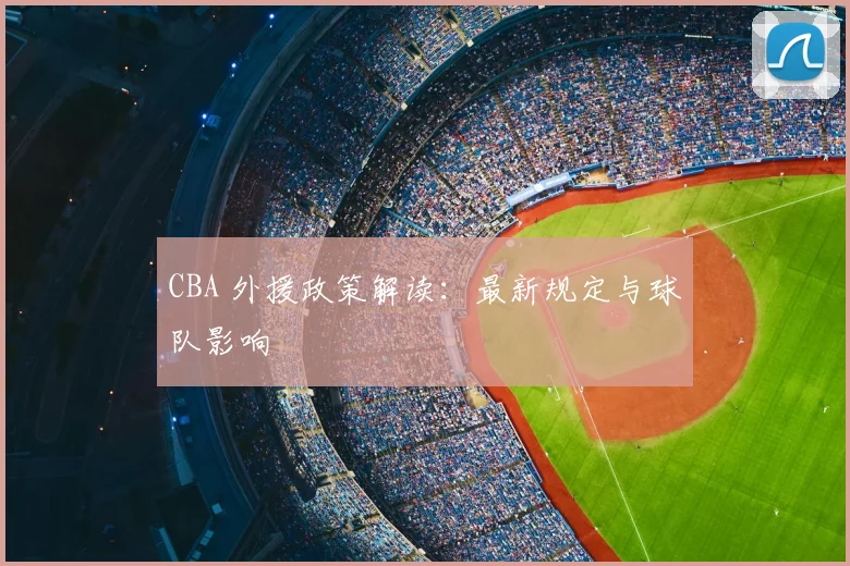 CBA 外援政策解读:最新规定与球队影响