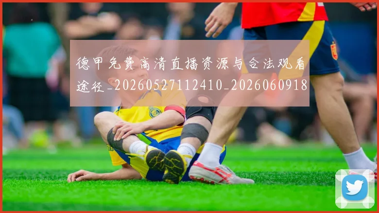 德甲免费高清直播资源与合法观看途径_20260527112410_20260609183006