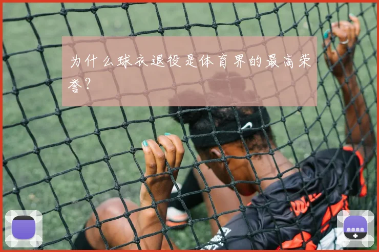 为什么球衣退役是体育界的最高荣誉?